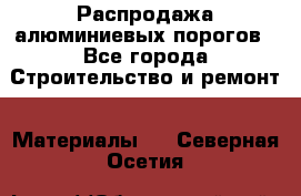 Распродажа алюминиевых порогов - Все города Строительство и ремонт » Материалы   . Северная Осетия